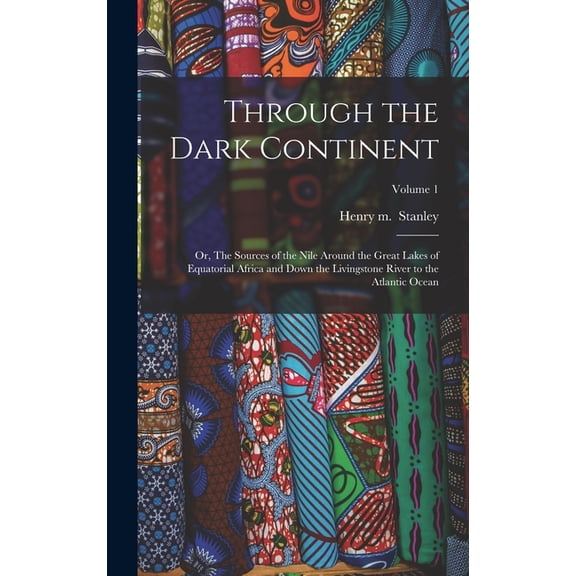 Through the Dark Continent: Or, The Sources of the Nile Around the Great Lakes of Equatorial Africa and Down the Livings, (Hardcover)