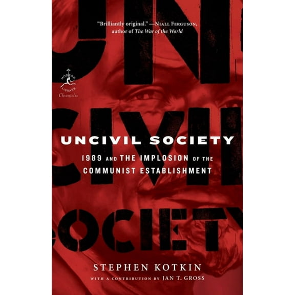 Modern Library Chronicles Uncivil Society: 1989 and the Implosion of the Communist Establishment, Book 32, (Paperback)