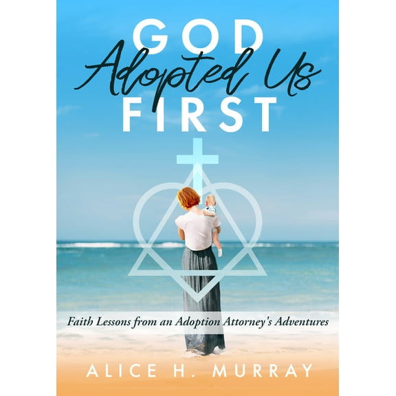 God Adopted Us First: Faith Lessons from an Adoption Attorney's Adventures, (Paperback)