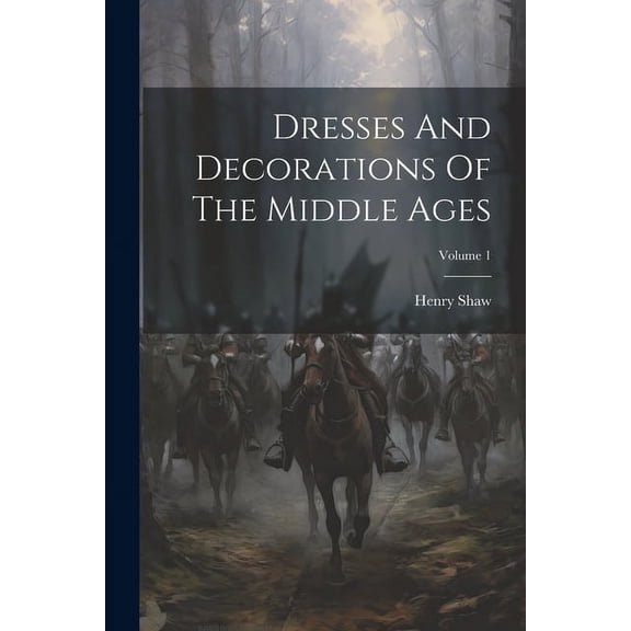 Dresses And Decorations Of The Middle Ages; Volume 1 (Paperback)
