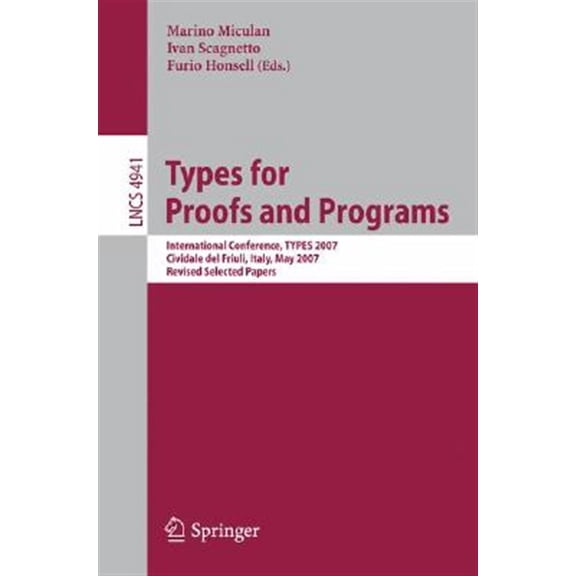 Pre-Owned Types for Proofs and Programs: International Conference, Types 2007, Cividale del Friuli, Italy, May 2-5, 2007, Revised , (Paperback)