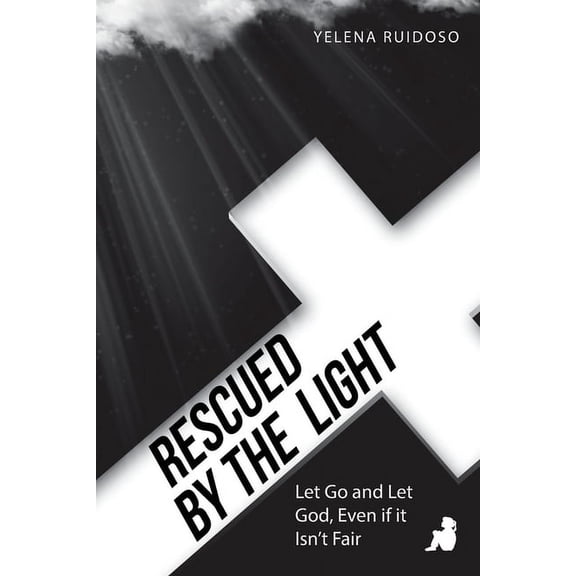 Rescued by the Light: Let Go and Let God, Even If It Isn't Fair, (Paperback)