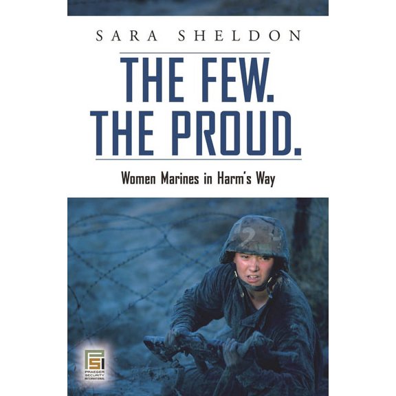 Praeger Security International The Few. the Proud.: Women Marines in Harm's Way, (Hardcover)