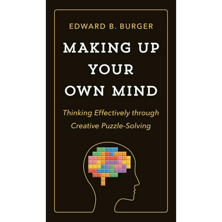 Making Up Your Own Mind : Thinking Effectively Through Creative