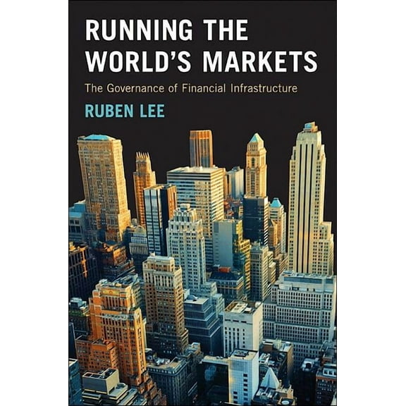 Running the World's Markets: The Governance of Financial Infrastructure, (Hardcover)