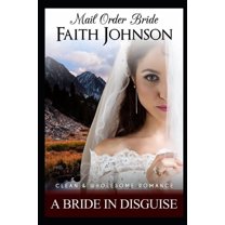 Mail Order Bride: A Bride In Disguise: Clean and Wholesome Western Historical Romance