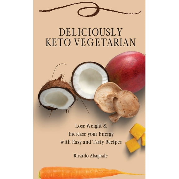 Deliciously Keto Vegetarian: Lose Weight & Increase your Energy with Easy and Tasty Recipes, (Hardcover)