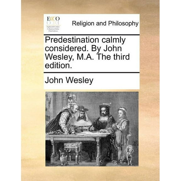 Predestination Calmly Considered. by John Wesley, M.A. the Third Edition. (Paperback)