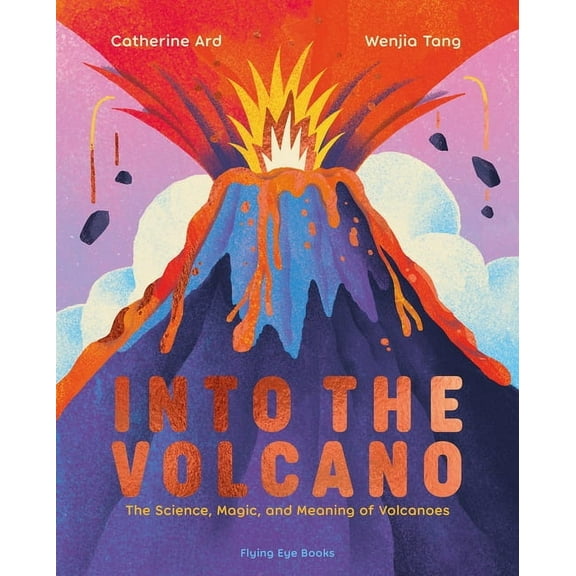 Into the Volcano: The Science, Magic and Meaning of Volcanoes, (Hardcover)