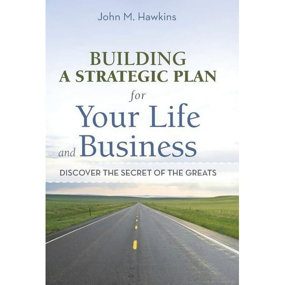Building a Strategic Plan for Your Life and Business: Discover the Secret of the Greats (Hardcover)