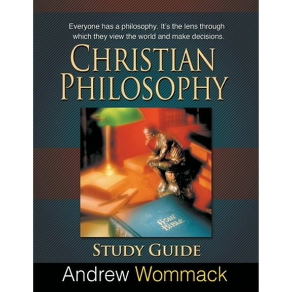 Christian Philosophy Study Guide: Everyone has a philosophy. It's the lens through which they view (Paperback) by Andrew Wommack