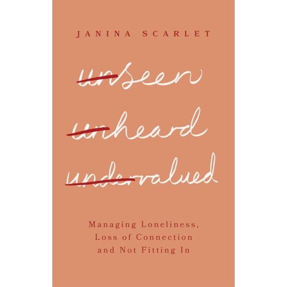 Unseen, Unheard, Undervalued: Managing Loneliness, Loss of Connection and Not Fitting in, (Paperback)