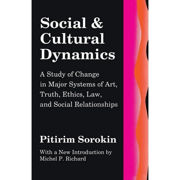 Social Science Classics Social and Cultural Dynamics: A Study of Change in Major Systems of Art, Truth, Ethics, Law and Social Relationships, (Hardcover)