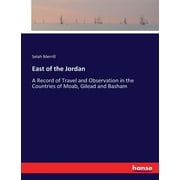 East of the Jordan : A Record of Travel and Observation in the Countries of Moab, Gilead and Basham (Paperback)