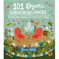 101 Organic Gardening Hacks: Eco-Friendly Solutions to Improve Any Garden, (Paperback)