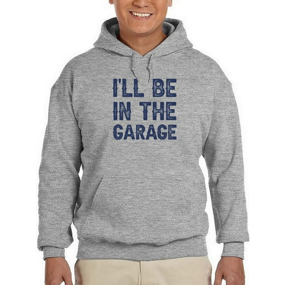I'll Be In The Garage Hoodie Men -GoatDeals Designs, Male XX-Large