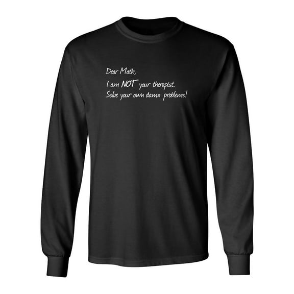 Dear Math I'm Not Your Therapist Sarcastic Novelty Gift Idea Adult Humor Funny Men's Long Sleeve Shirts