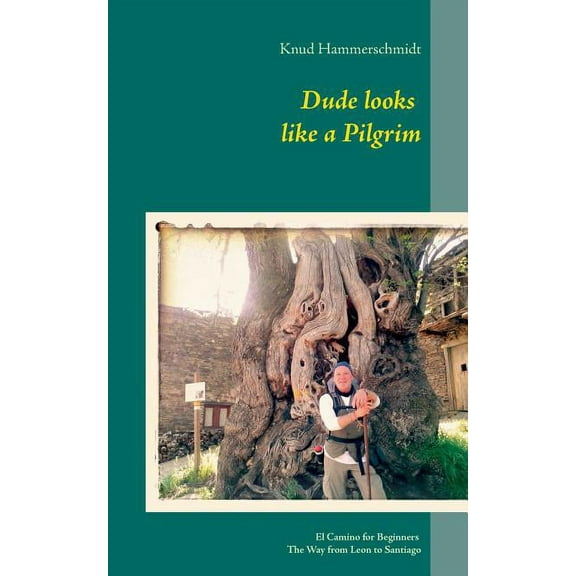Dude looks like a Pilgrim: El Camino for Beginners: The Way of Saint James from Leon to Santiago, (Paperback)