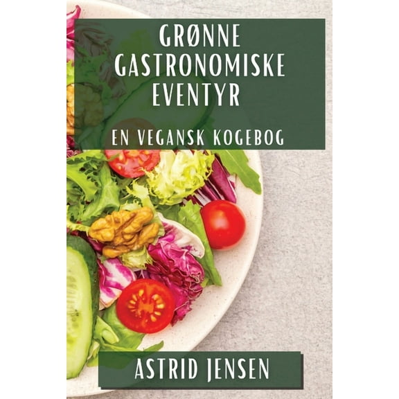 GrÃ¸nne Gastronomiske Eventyr: En Vegansk Kogebog, (Paperback)