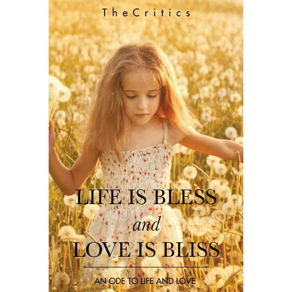 Life Is Bless and Love Is Bliss : An Ode to Life and Love