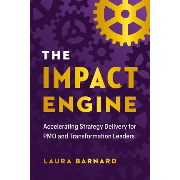 The Impact Engine: Accelerating Strategy Delivery for Pmo and Transformation Leaders, (Hardcover)