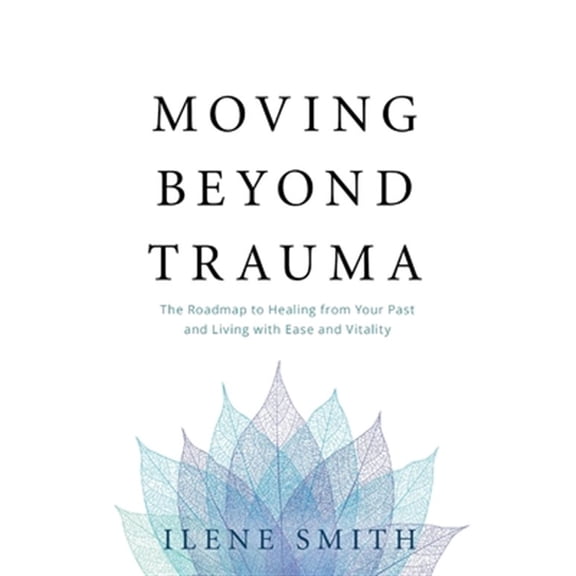 Pre-Owned Moving Beyond Trauma: The Roadmap to Healing from Your Past and Living with Ease and Vitality Paperback