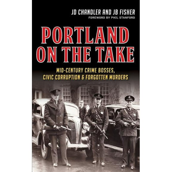 Portland on the Take: Mid-Century Crime Bosses, Civic Corruption & Forgotten Murders (Hardcover)