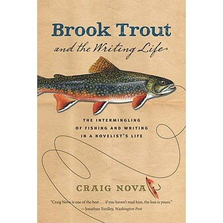 Brook Trout & the Writing Life : The Intermingling of Fishing and Writing in a Novelist's (Best Trout Fishing Near Portland)