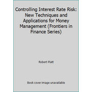 Controlling Interest Rate Risk : Techniques and Applications for Money Management, Used [Hardcover]
