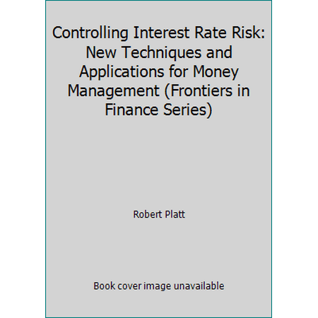 Controlling Interest Rate Risk : Techniques and Applications for Money Management, Used [Hardcover]