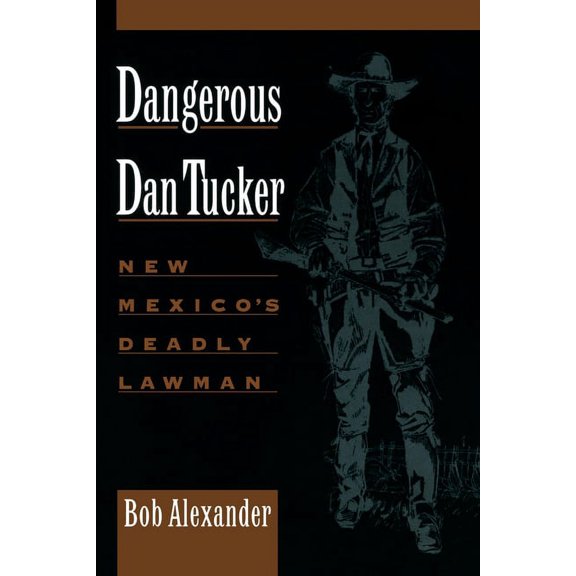 Dangerous Dan Tucker: New Mexico's Deadly Lawman, (Paperback)