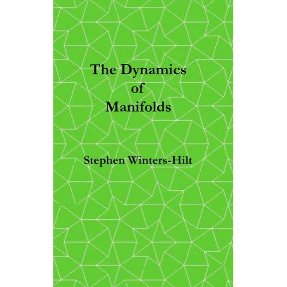 The Dynamics of Manifolds: Book 3 of Physics from Maximal Information Emanation, (Hardcover)