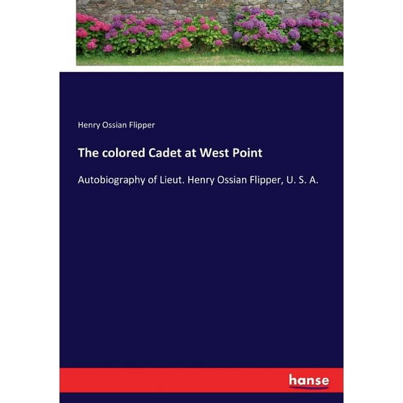 The colored Cadet at West Point: Autobiography of Lieut. Henry Ossian Flipper, U. S. A., (Paperback)