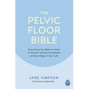 The Pelvic Floor Bible: Everything You Need to Know to Prevent and Cure Problems at Every Stage in Your Life, Used [Paperback]