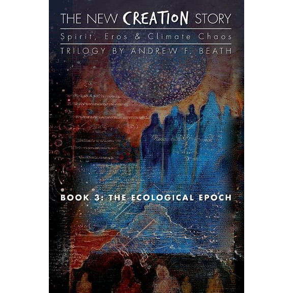 The New Creation Story The New Creation Story: The Ecological Epoch, Book 3, (Paperback)