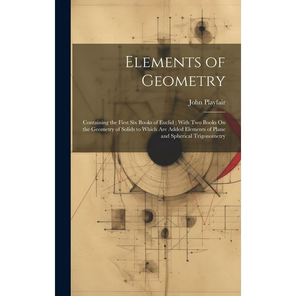 Elements of Geometry: Containing the First Six Books of Euclid; With Two Books On the Geometry of Solids to Which Are Added Elements of Plane and Spherical Trigonometry (Hardcover)