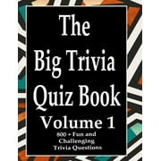 The Big Trivia Quiz Book: 800 Questions, Teasers, and Stumpers For When You Have Nothing But Time Paperback - 800 MORE Fun and Challenging Trivia Volume 1 (Paperback)