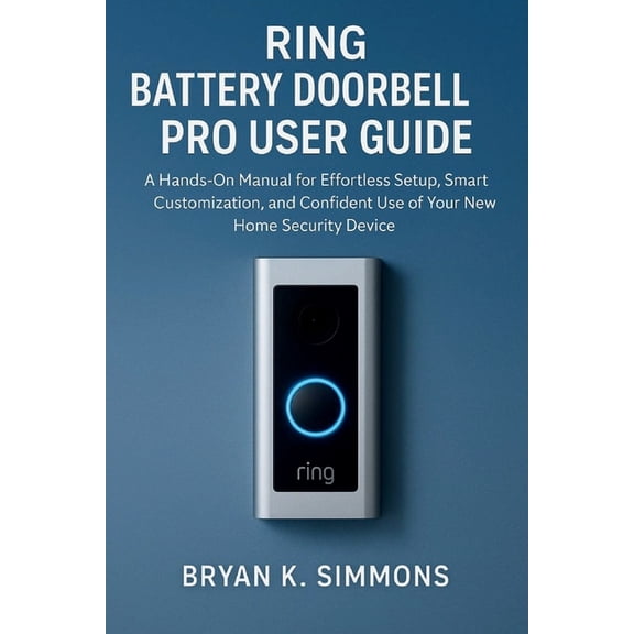 Ring Battery Doorbell Pro User Guide: A Hands-On Manual for Effortless Setup, Smart Customization, and Confident Use of , (Paperback)