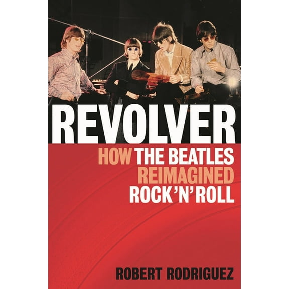 Revolver: How the Beatles Re-Imagined Rock 'n' Roll, (Paperback)