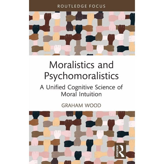 Routledge Focus on Philosophy Moralistics and Psychomoralistics: A Unified Cognitive Science of Moral Intuition, (Paperback)