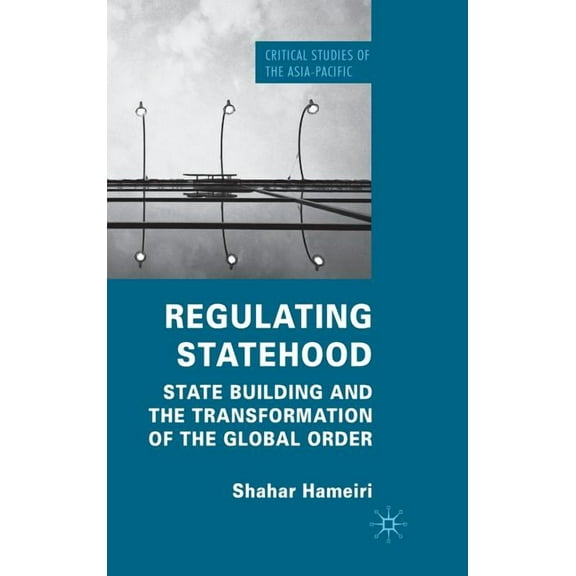 Critical Studies of the Asia-Pacific Regulating Statehood: State Building and the Transformation of the Global Order, (Hardcover)