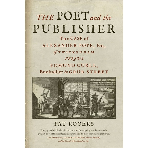 The Poet and the Publisher: The Case of Alexander Pope, Esq., of Twickenham Versus Edmund Curll, Bookseller in Grub Stre, (Hardcover)