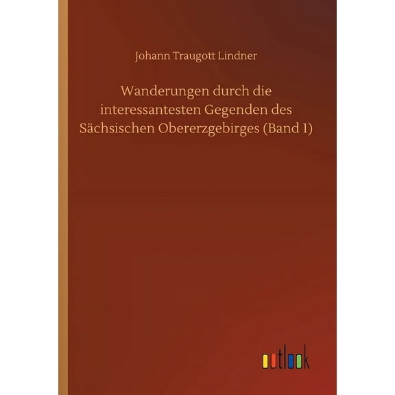 Wanderungen durch die interessantesten Gegenden des Sächsischen Obererzgebirges (Band 1) (Paperback)