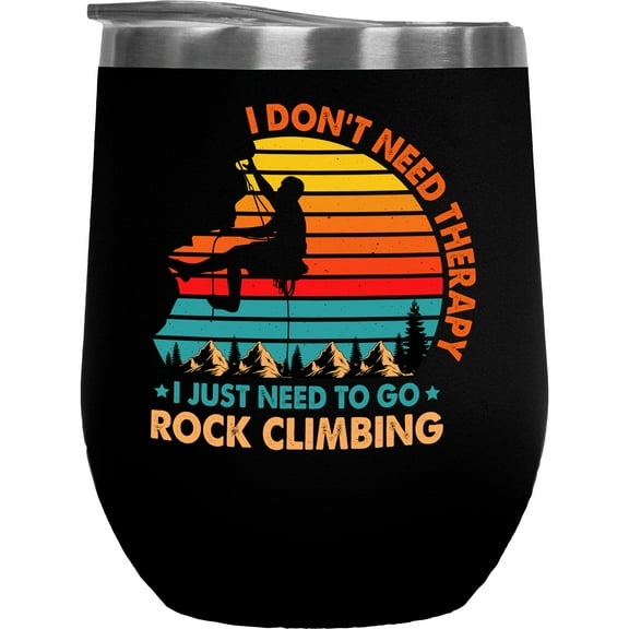 I Don't Need Therapy, I Just Need to Go Rock Climbing - Rock or Mountain Climber, Black 12oz Wine Tumbler