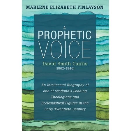 A Prophetic Voice--David Smith Cairns (1862-1946): An Intellectual Biography of One of Scotland s Leading Theologians an (Hardcover)