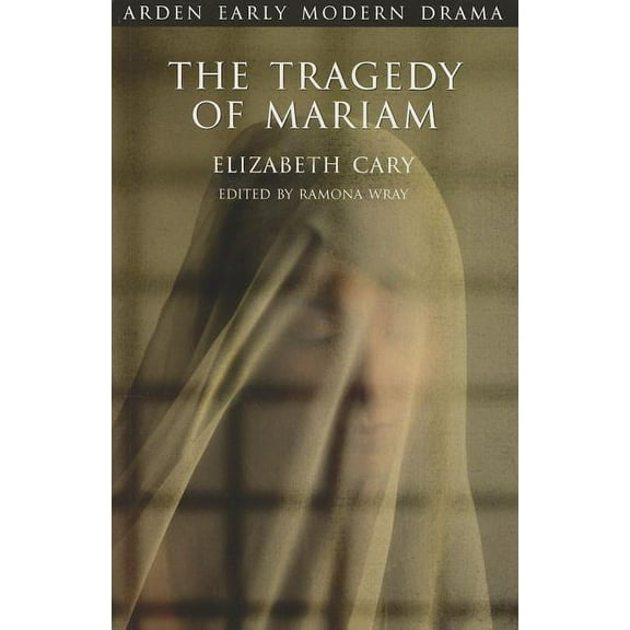 Arden Early Modern Drama The Tragedy of Mariam: The Fair Queen of Jewry, (Paperback)