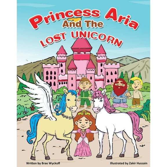 Princess Aria and the Lost Unicorn: The Adventures of Bridazak and Friends (Paperback) by Brae Wyckoff