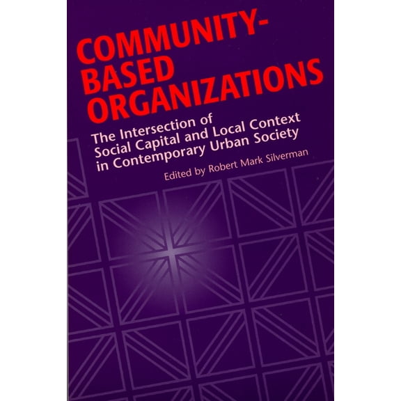 Community-Based Organizations: The Intersection of Social Capital and Local Context in Contemporary Urban Society, (Paperback)