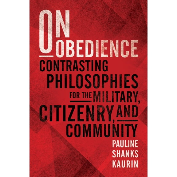 On Obedience: Contrasting Philosophies for the Military, Citizenry, and Community, (Hardcover)