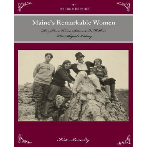 Les Femmes Remarquables du Maine: Filles, Épouses, Sœurs et Mères Qui Ont Façonné l'Histoire (Femmes Américaines Remarquables)